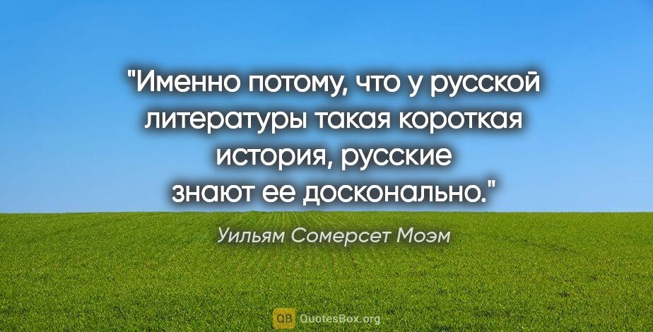 Уильям Сомерсет Моэм цитата: "Именно потому, что у русской литературы такая короткая..."