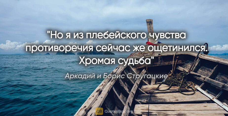 Аркадий и Борис Стругацкие цитата: "Но я из плебейского чувства противоречия сейчас же ощетинился...."
