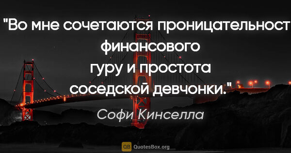 Софи Кинселла цитата: "Во мне сочетаются проницательность финансового гуру и простота..."