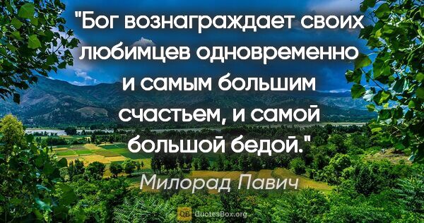 Милорад Павич цитата: ""Бог вознаграждает своих любимцев одновременно и самым большим..."