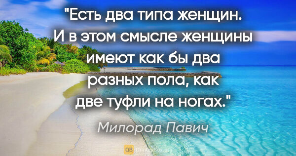 Милорад Павич цитата: "Есть два типа женщин. И в этом смысле женщины имеют как бы два..."