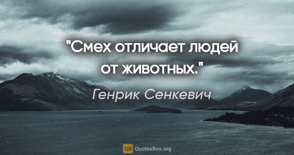 Генрик Сенкевич цитата: "Смех отличает людей от животных."