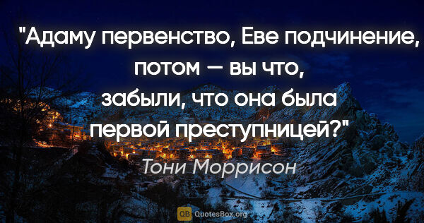 Тони Моррисон цитата: "Адаму первенство, Еве подчинение, потом — вы что, забыли, что..."