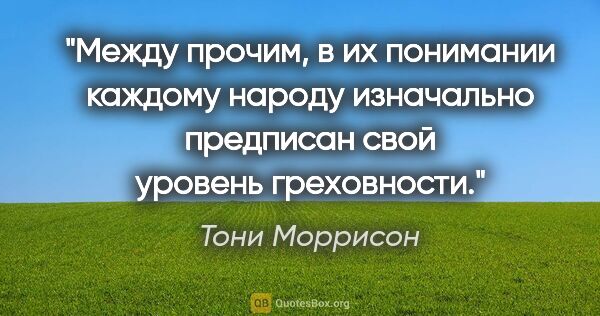 Тони Моррисон цитата: "Между прочим, в их понимании каждому народу изначально..."