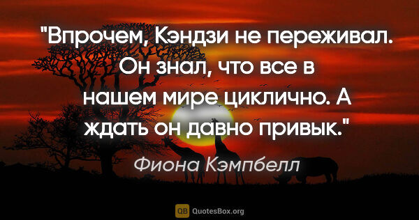 Фиона Кэмпбелл цитата: "Впрочем, Кэндзи не переживал. Он знал, что все в нашем мире..."