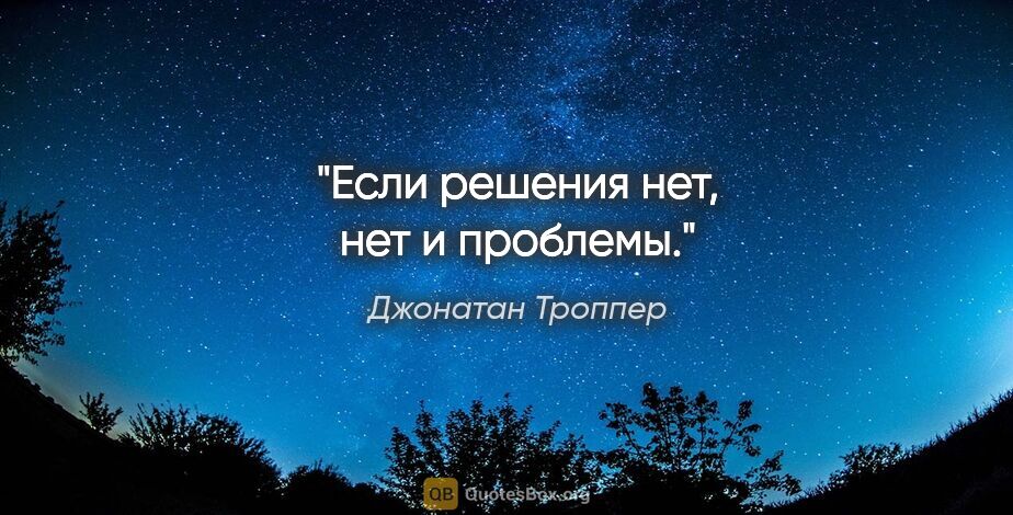 Джонатан Троппер цитата: "Если решения нет, нет и проблемы."