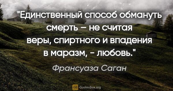 Франсуаза Саган цитата: "Единственный способ обмануть смерть – не считая веры,..."