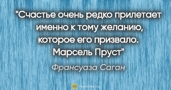 Франсуаза Саган цитата: "Счастье очень редко прилетает  именно к тому желанию,

которое..."