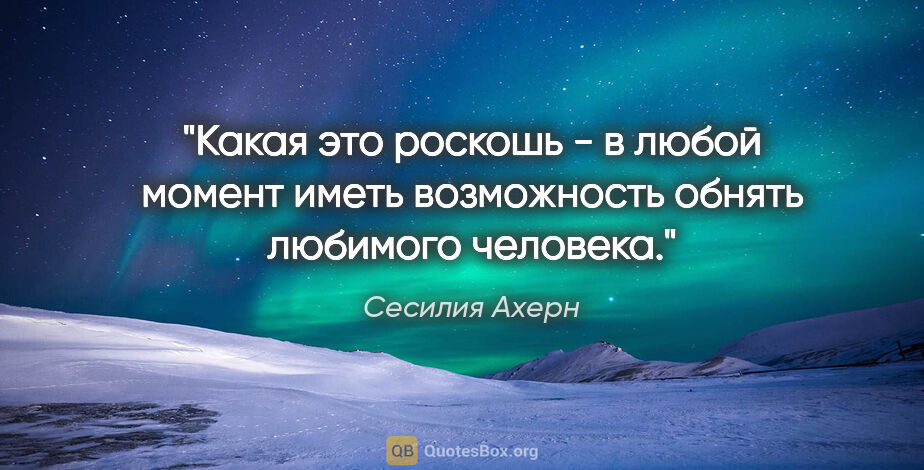 Сесилия Ахерн цитата: "«Какая это роскошь - в любой момент иметь возможность обнять..."