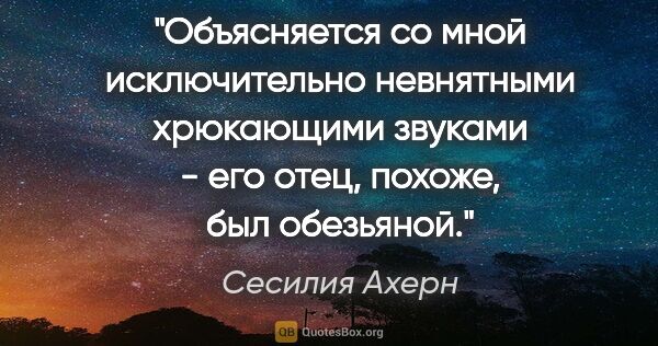 Сесилия Ахерн цитата: "Объясняется со мной исключительно невнятными хрюкающими..."