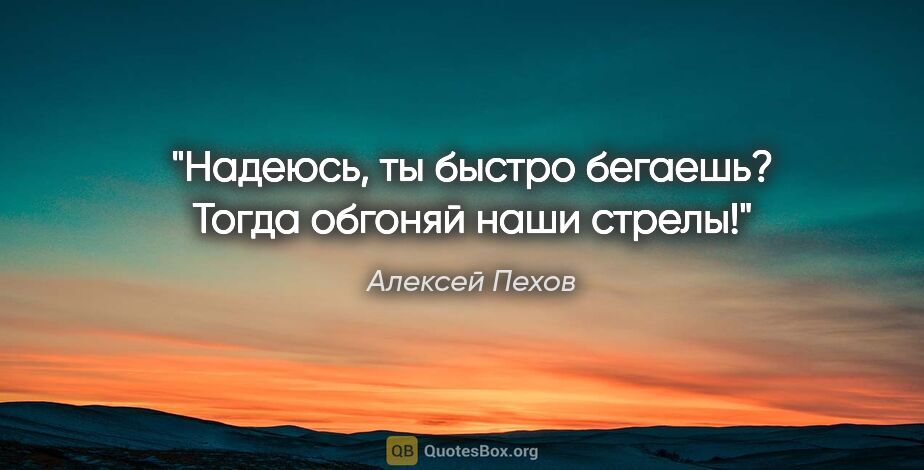 Алексей Пехов цитата: "Надеюсь, ты быстро бегаешь? Тогда обгоняй наши стрелы!"