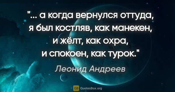 Леонид Андреев цитата: " а когда вернулся оттуда, я был костляв, как манекен, и жёлт,..."
