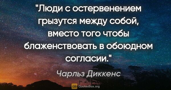 Чарльз Диккенс цитата: "Люди с остервенением грызутся между собой, вместо того чтобы..."