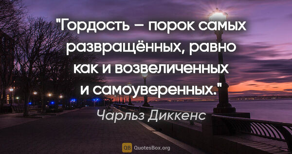 Чарльз Диккенс цитата: "Гордость – порок самых развращённых, равно как и возвеличенных..."