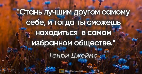 Генри Джеймс цитата: "Стань лучшим другом самому себе, и тогда ты сможешь..."