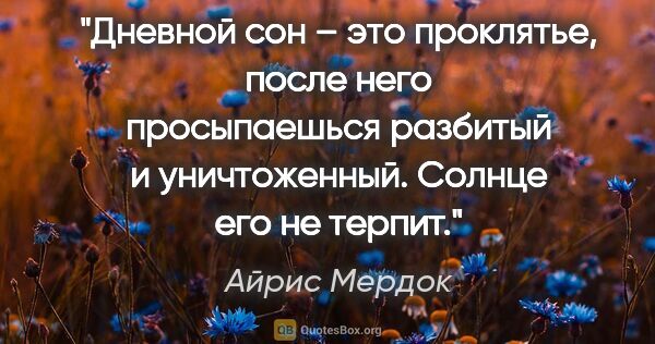 Айрис Мердок цитата: "Дневной сон – это проклятье, после него просыпаешься разбитый..."