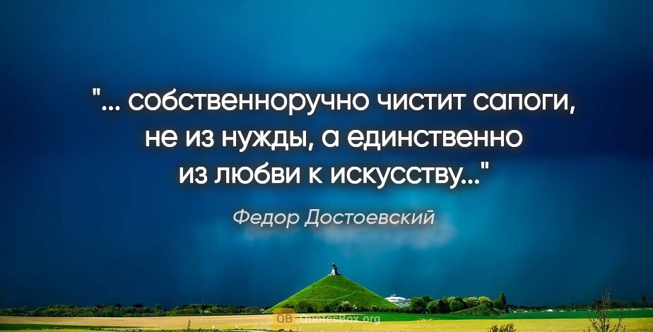 Федор Достоевский цитата: " собственноручно чистит сапоги, не из нужды, а единственно из..."