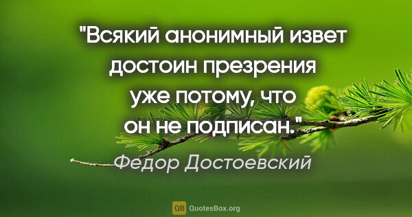 Федор Достоевский цитата: "Всякий анонимный извет достоин презрения уже потому, что он не..."