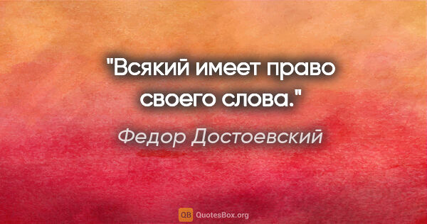 Федор Достоевский цитата: "Всякий имеет право своего слова."