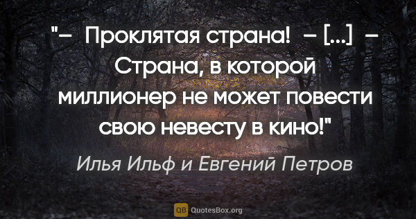 Илья Ильф и Евгений Петров цитата: "– Проклятая страна! – [...] – Страна, в которой миллионер не..."