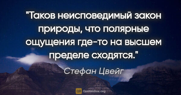 Стефан Цвейг цитата: "Таков неисповедимый закон природы, что полярные ощущения..."