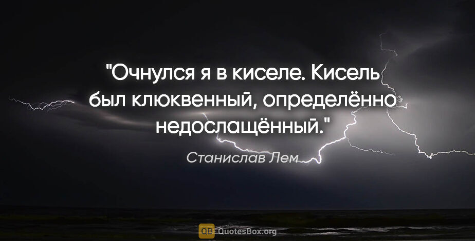 Станислав Лем цитата: "Очнулся я в киселе. Кисель был клюквенный, определённо..."