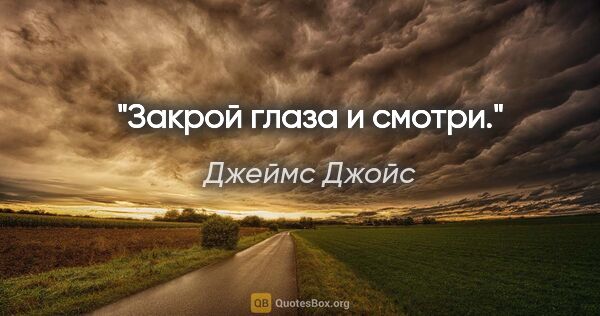 Джеймс Джойс цитата: "Закрой глаза и смотри."