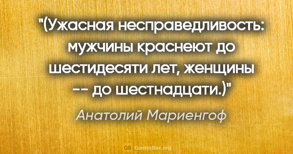 Анатолий Мариенгоф цитата: "(Ужасная неспpаведливость: мужчины кpаснеют до шестидесяти..."