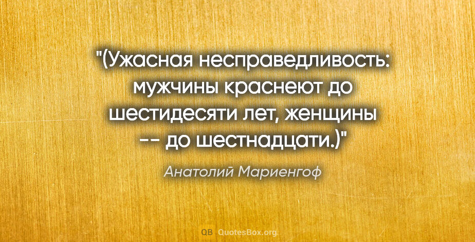 Анатолий Мариенгоф цитата: "(Ужасная неспpаведливость: мужчины кpаснеют до шестидесяти..."