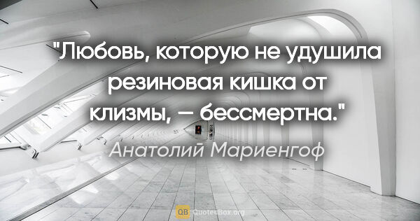 Анатолий Мариенгоф цитата: "Любовь, котоpую не удушила pезиновая кишка от клизмы, —..."