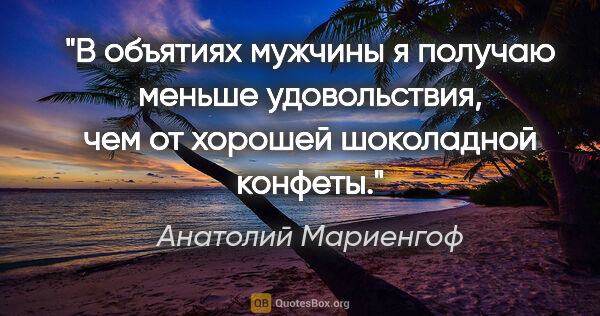 Анатолий Мариенгоф цитата: "В объятиях мужчины я получаю меньше удовольствия, чем от..."