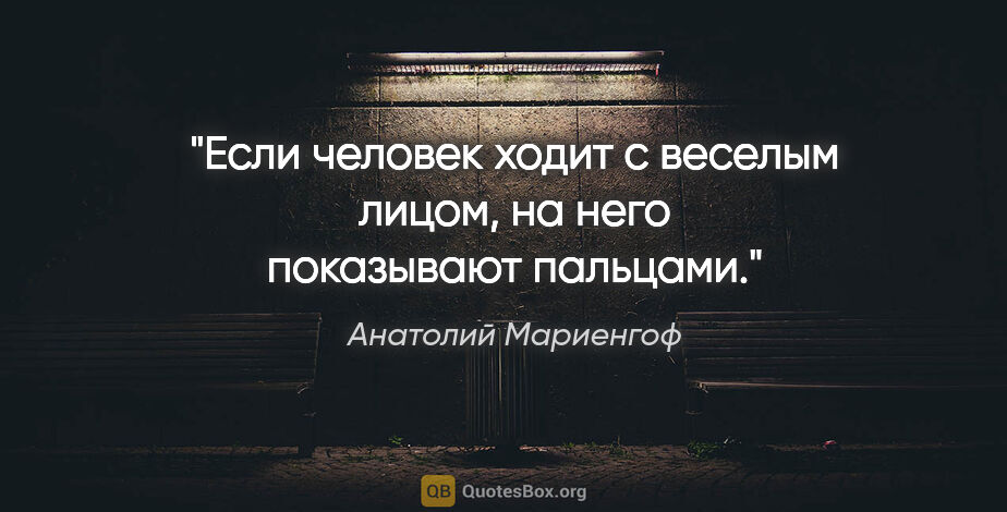 Анатолий Мариенгоф цитата: "Если человек ходит с веселым лицом, на него показывают пальцами."