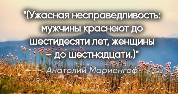 Анатолий Мариенгоф цитата: "(Ужасная несправедливость: мужчины краснеют до шестидесяти..."