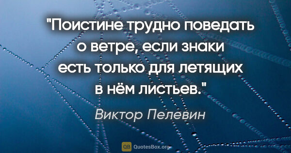 Виктор Пелевин цитата: "Поистине трудно поведать о ветре, если знаки есть только для..."