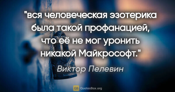 Виктор Пелевин цитата: "вся человеческая эзотерика была такой профанацией, что её не..."