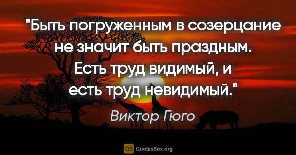 Виктор Гюго цитата: "Быть погруженным в созерцание не значит быть праздным. Есть..."