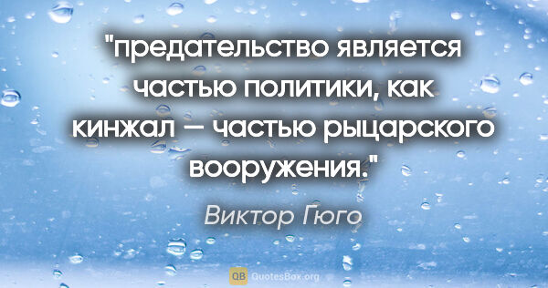 Виктор Гюго цитата: "предательство является частью политики, как кинжал — частью..."