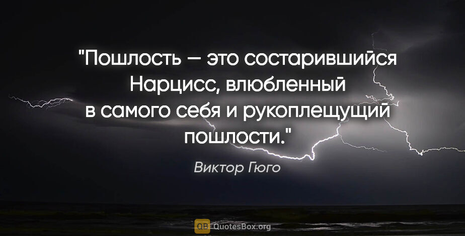 Виктор Гюго цитата: "Пошлость — это состарившийся Нарцисс, влюбленный в самого себя..."