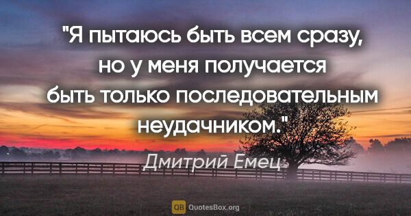 Дмитрий Емец цитата: "Я пытаюсь быть всем сразу, но у меня получается быть только..."