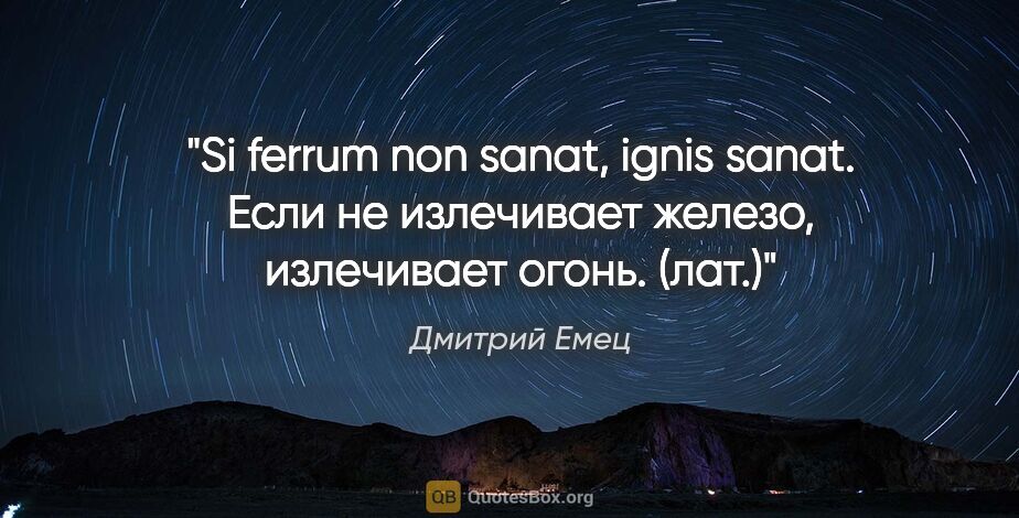 Дмитрий Емец цитата: "Si ferrum non sanat, ignis sanat.

Если не излечивает железо,..."