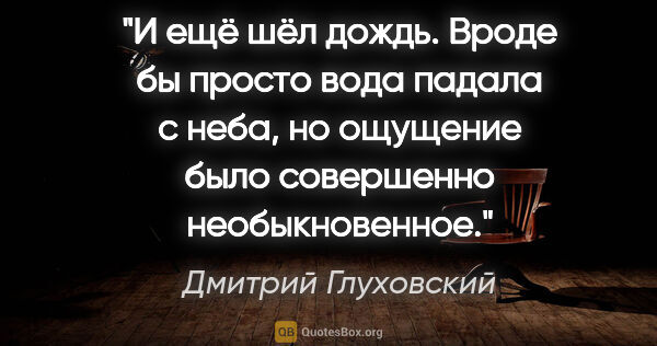 Дмитрий Глуховский цитата: "И ещё шёл дождь.

Вроде бы просто вода падала с неба, но..."