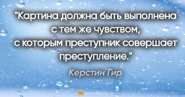 Керстин Гир цитата: "Картина должна быть выполнена с тем же чувством, с которым..."