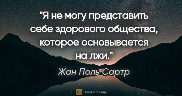 Жан Поль Сартр цитата: "Я не могу представить себе здорового общества, которое..."