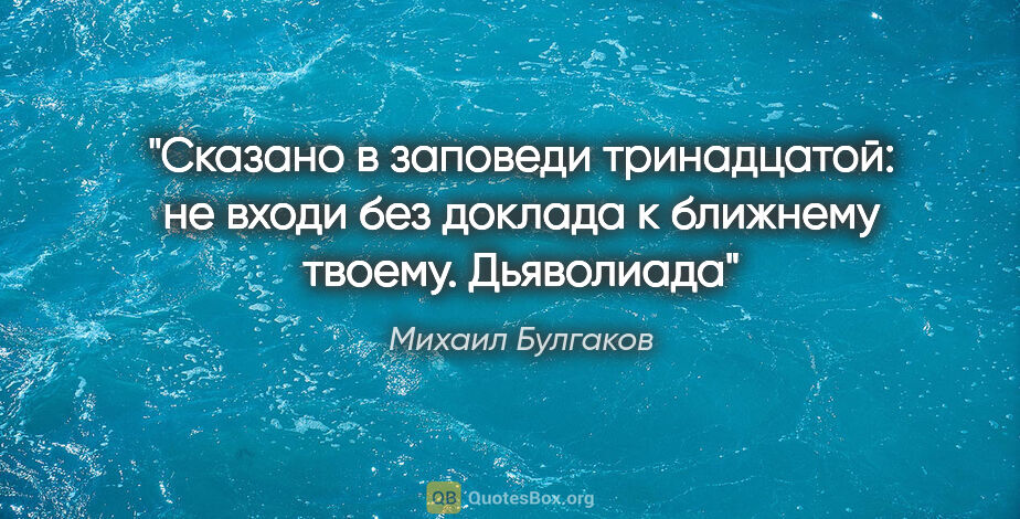 Михаил Булгаков цитата: "Сказано в заповеди тринадцатой: не входи без доклада к..."