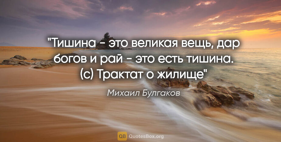 Михаил Булгаков цитата: "Тишина - это великая вещь, дар богов и рай - это есть..."