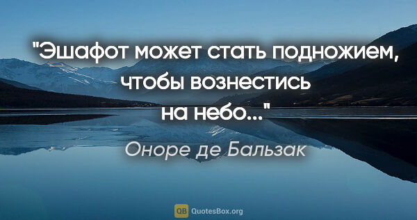 Оноре де Бальзак цитата: "Эшафот может стать подножием, чтобы вознестись на небо..."