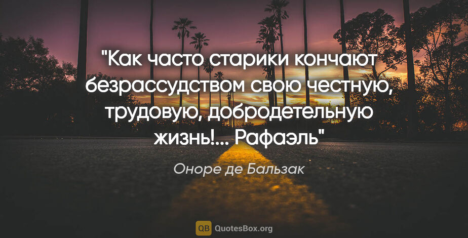 Оноре де Бальзак цитата: "Как часто старики кончают безрассудством свою честную,..."