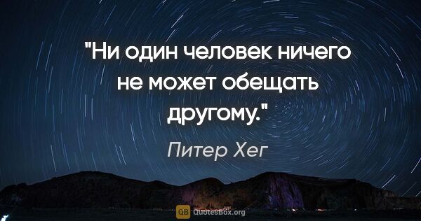 Питер Хег цитата: "Ни один человек ничего не может обещать другому."