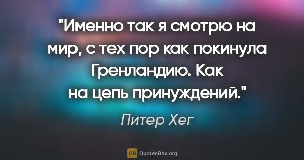 Питер Хег цитата: "Именно так я смотрю на мир, с тех пор как покинула Гренландию...."