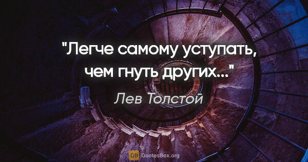 Лев Толстой цитата: "Легче самому уступать, чем гнуть других..."